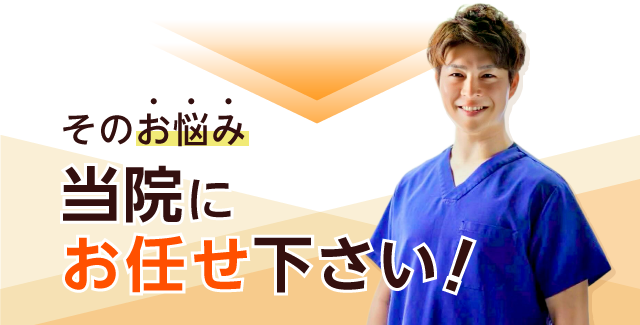 そのお悩み当院にお任せください！